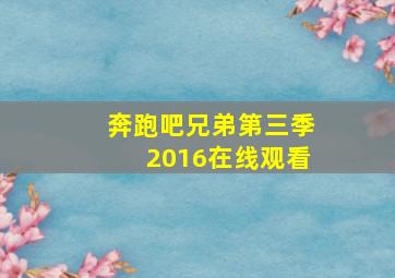 奔跑吧兄弟第三季2016在线观看