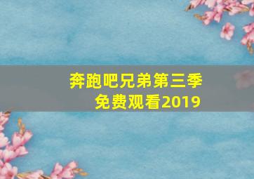 奔跑吧兄弟第三季免费观看2019