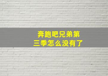 奔跑吧兄弟第三季怎么没有了