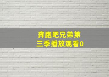 奔跑吧兄弟第三季播放观看0