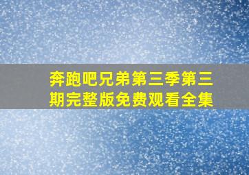 奔跑吧兄弟第三季第三期完整版免费观看全集