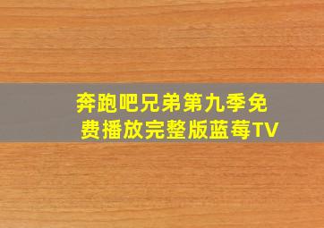 奔跑吧兄弟第九季免费播放完整版蓝莓TV