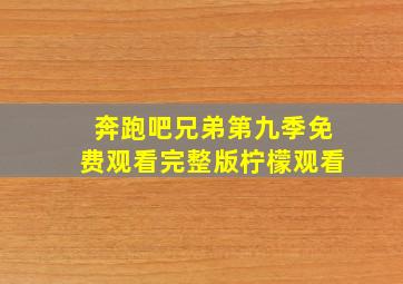 奔跑吧兄弟第九季免费观看完整版柠檬观看