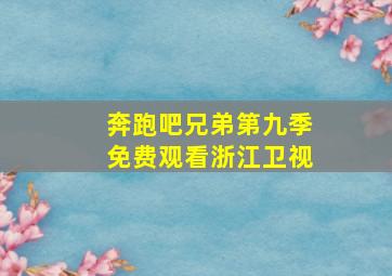 奔跑吧兄弟第九季免费观看浙江卫视