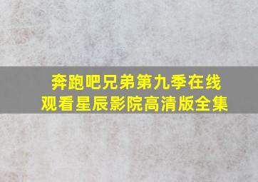 奔跑吧兄弟第九季在线观看星辰影院高清版全集