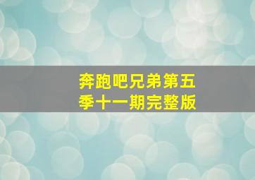 奔跑吧兄弟第五季十一期完整版