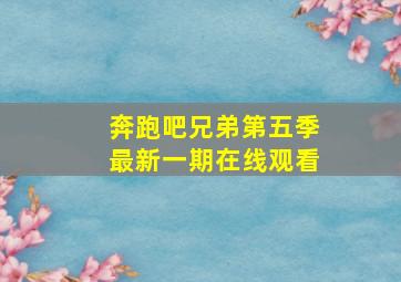 奔跑吧兄弟第五季最新一期在线观看