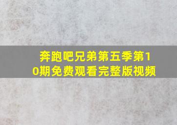 奔跑吧兄弟第五季第10期免费观看完整版视频