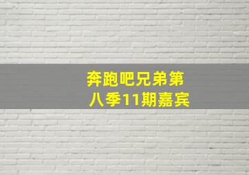 奔跑吧兄弟第八季11期嘉宾