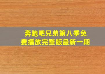 奔跑吧兄弟第八季免费播放完整版最新一期