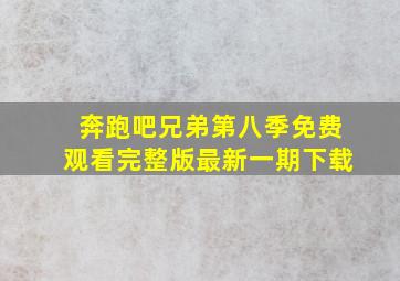 奔跑吧兄弟第八季免费观看完整版最新一期下载