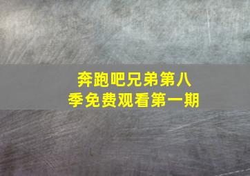 奔跑吧兄弟第八季免费观看第一期