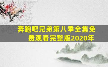 奔跑吧兄弟第八季全集免费观看完整版2020年