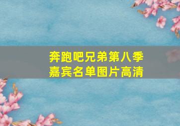 奔跑吧兄弟第八季嘉宾名单图片高清