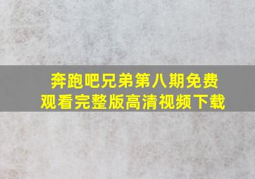 奔跑吧兄弟第八期免费观看完整版高清视频下载