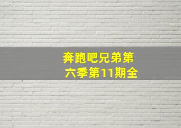 奔跑吧兄弟第六季第11期全