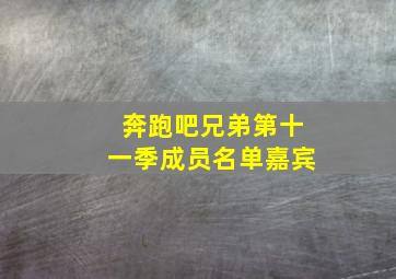 奔跑吧兄弟第十一季成员名单嘉宾