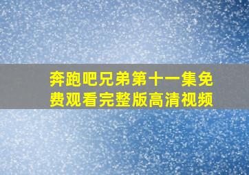 奔跑吧兄弟第十一集免费观看完整版高清视频