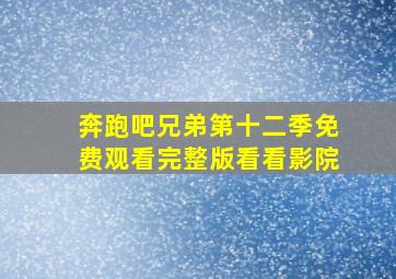 奔跑吧兄弟第十二季免费观看完整版看看影院