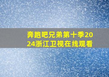 奔跑吧兄弟第十季2024浙江卫视在线观看