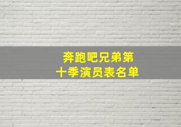 奔跑吧兄弟第十季演员表名单