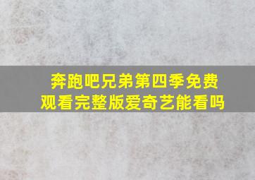 奔跑吧兄弟第四季免费观看完整版爱奇艺能看吗