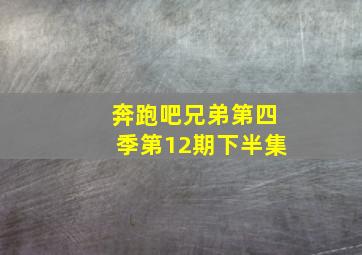 奔跑吧兄弟第四季第12期下半集