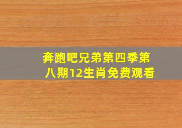 奔跑吧兄弟第四季第八期12生肖免费观看