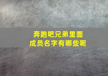 奔跑吧兄弟里面成员名字有哪些呢