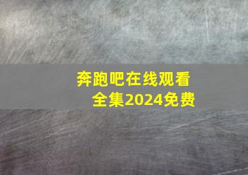 奔跑吧在线观看全集2024免费