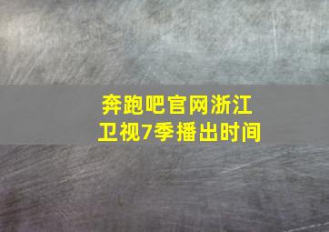 奔跑吧官网浙江卫视7季播出时间