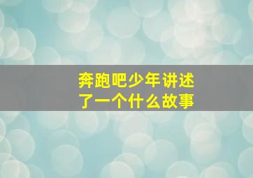 奔跑吧少年讲述了一个什么故事