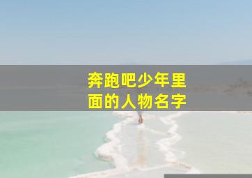 奔跑吧少年里面的人物名字