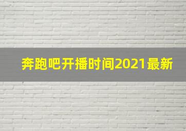 奔跑吧开播时间2021最新