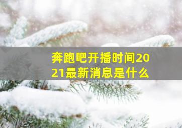 奔跑吧开播时间2021最新消息是什么