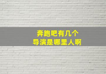 奔跑吧有几个导演是哪里人啊