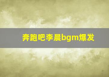 奔跑吧李晨bgm爆发