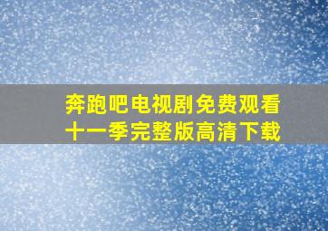 奔跑吧电视剧免费观看十一季完整版高清下载