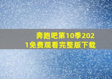 奔跑吧第10季2021免费观看完整版下载