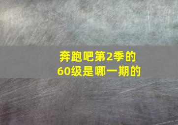 奔跑吧第2季的60级是哪一期的