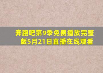 奔跑吧第9季免费播放完整版5月21日直播在线观看