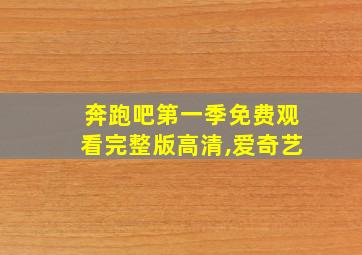 奔跑吧第一季免费观看完整版高清,爱奇艺