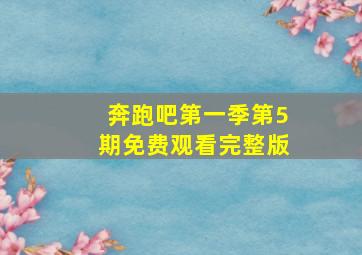 奔跑吧第一季第5期免费观看完整版