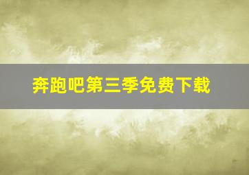 奔跑吧第三季免费下载