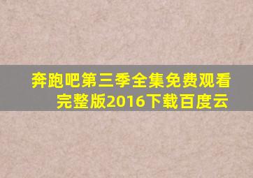 奔跑吧第三季全集免费观看完整版2016下载百度云