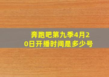 奔跑吧第九季4月20日开播时间是多少号