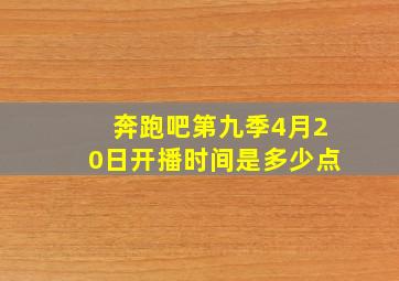 奔跑吧第九季4月20日开播时间是多少点