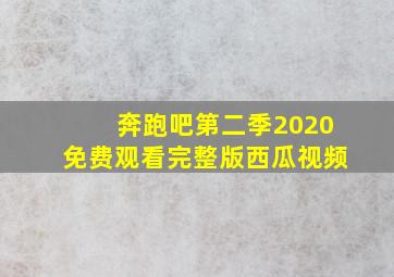 奔跑吧第二季2020免费观看完整版西瓜视频