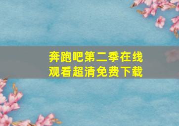 奔跑吧第二季在线观看超清免费下载