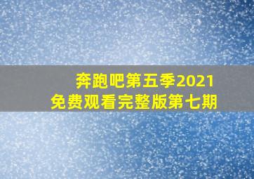 奔跑吧第五季2021免费观看完整版第七期